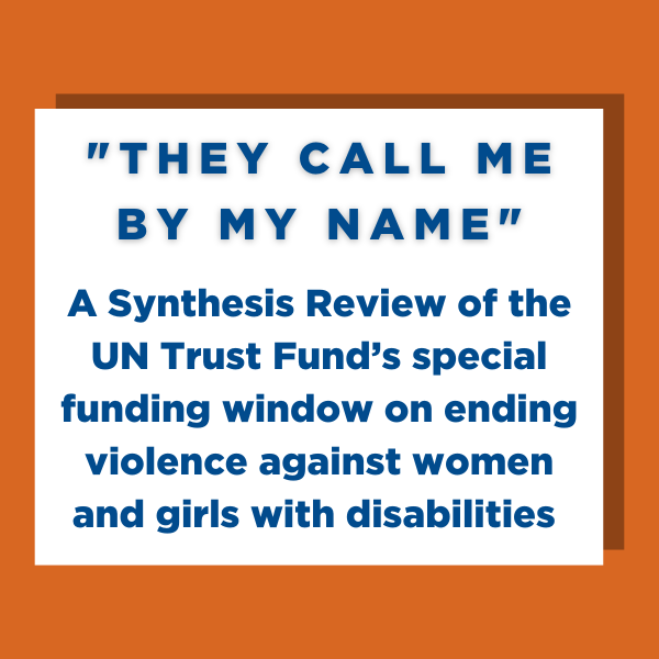 "They call me by my name" A synthesis review of the UN Trust Fund's special funding window on ending violence against women and girls with disabilities