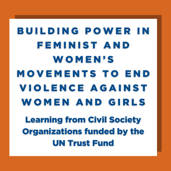 Building Power in Feminist and Women’s Movements to End Violence against Women and Girls: Learning from Civil Society Organizations funded by the UN Trust Fund