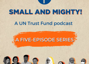Small and Mighty: a UN Trust Fund podcast : a five-episode series. The UN Trust Fund logo appears on this visual, along with cut outs of photos of beneficiaries of UN Trust Fund grantee organizations, both men and women, from various ethnicities (in black and white).