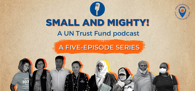 Small and Mighty A UN Trust Fund podcast a five-episode series